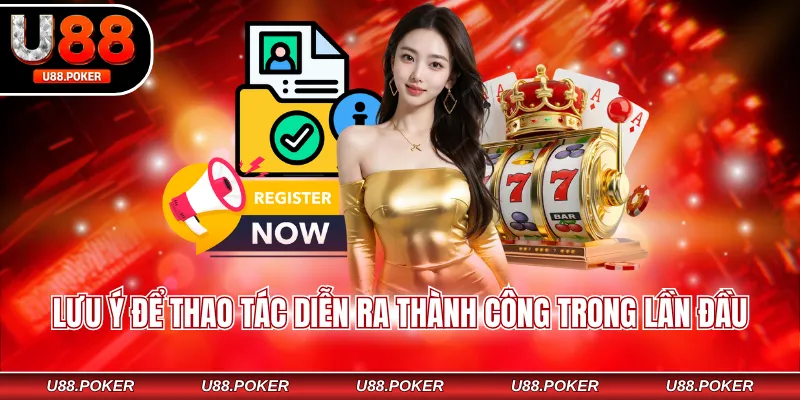 Đăng Ký U88 - Hướng Dẫn Thao Tác Nhanh, Nhận Ngay 88k Lưu ý để thao tác diễn ra thành công trong lần đầu