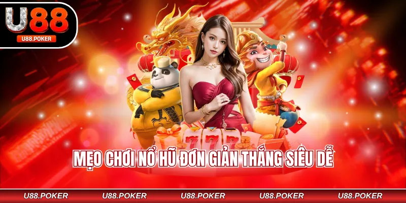 Nổ hũ U88 Mẹo chơi nổ hũ đơn giản thắng siêu dễ